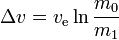 Delta v = v_text{e} \n \frac {m_0} {m_1}