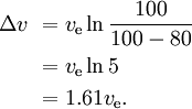 \begin{align}
\Delta v \ & = v_\text{e} \ln { 100 \over 100 - 80 }\\
           & = v_\text{e} \ln 5 \\
           & = 1.61 v_\text{e}. \\
\end{align}